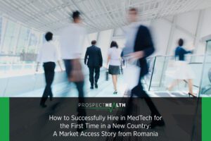 How to Successfully Hire in MedTech for the First Time in a New Country:
